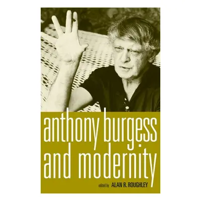 "Anthony Burgess and Modernity" - "" ("Roughley Alan")