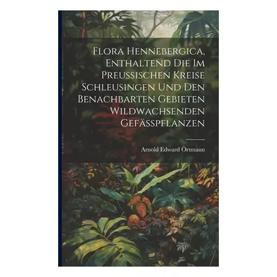 "Flora Hennebergica, enthaltend die im preussischen Kreise Schleusingen und den benachbarten Geb