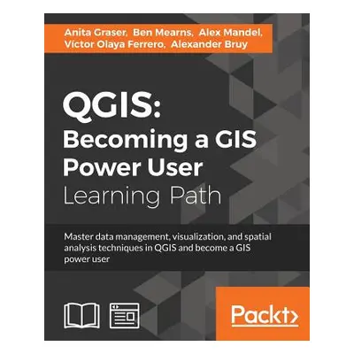 "Qgis: Becoming a GIS Power User: Master data management, visualization, and spatial analysis te