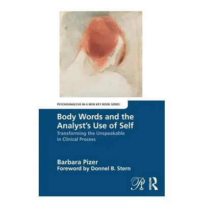 "Body Words and the Analyst's Use of Self: Transforming the Unspeakable in Clinical Process" - "