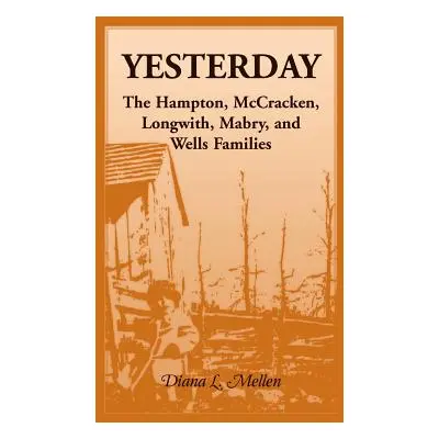 "Yesterday: The Hampton, McCracken, Longwith, Mabry, and Wells Families" - "" ("Mellen Diana L."