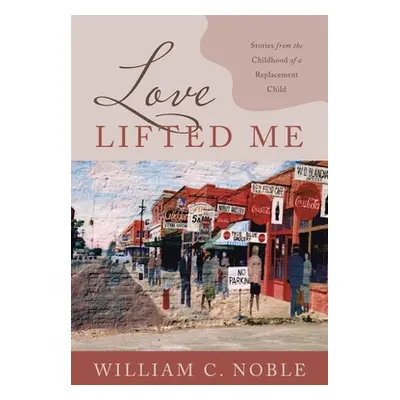 "Love Lifted Me: Stories from the Childhood of a Replacement Child" - "" ("Noble William C.")