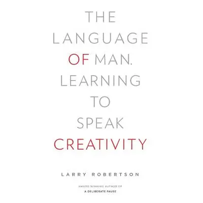 "The Language of Man: Learning to Speak Creativity" - "" ("Robertson Larry")