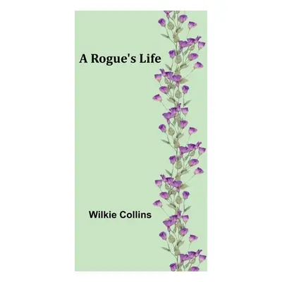 "A Rogue's Life" - "" ("Collins Wilkie")