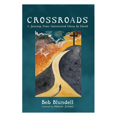 "Crossroads: A Journey from Communist China to Christ" - "" ("Blundell Bob")