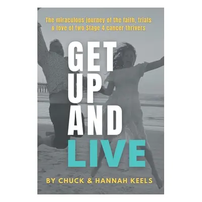 "Get Up and Live: The miraculous journey of the faith, trials and love of two Stage 4 cancer thr