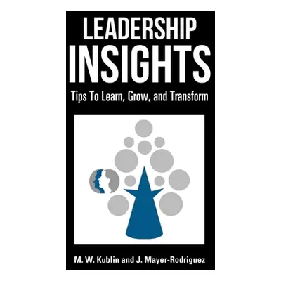 "Leadership Insights: Tips to Learn, Grow, and Transform" - "" ("Kublin M. W.")