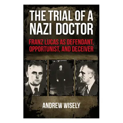 "The Trial of a Nazi Doctor: Franz Lucas as Defendant, Opportunist, and Deceiver" - "" ("Wisely 