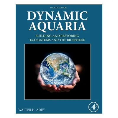 "Dynamic Aquaria: Building and Restoring Ecosystems and the Biosphere" - "" ("Adey Walter H.")