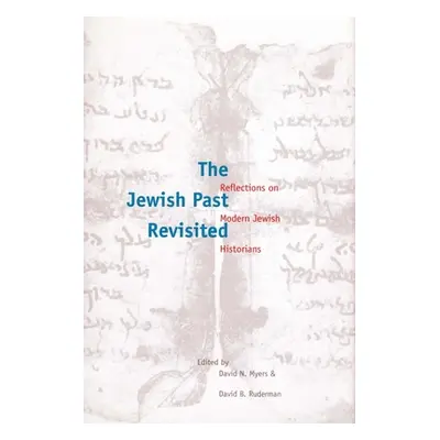 "The Jewish Past Revisited: Reflections on Modern Jewish Historians" - "" ("Myers David G.")