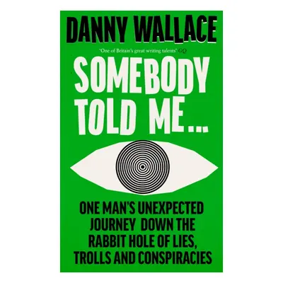 "Somebody Told Me" - "One Mans Unexpected Journey Down the Rabbit Hole of Lies, Trolls and Consp