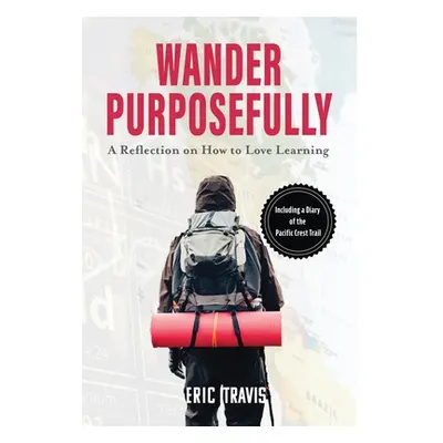 "Wander Purposefully: A Reflection on How To Love Learning" - "" ("Travis Eric Frank")