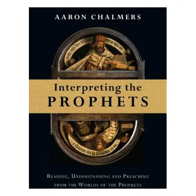 "Interpreting the Prophets: Reading, Understanding and Preaching from the Worlds of the Prophets