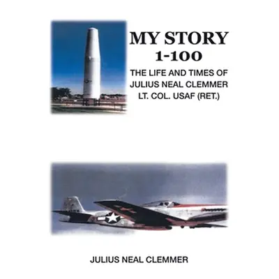 "My Story 1-100: The Life and Times of Julius Neal Clemmer Lt. Col. Usaf (Ret.)" - "" ("Clemmer 