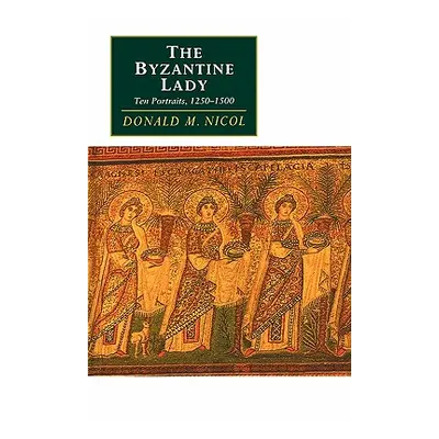 "The Byzantine Lady: Ten Portraits, 1250-1500" - "" ("Nicol Donald M.")