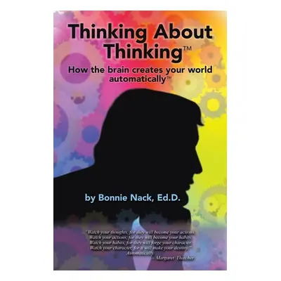 "Thinking About Thinking: How the Brain Creates Your World Automatically" - "" ("Nack Ed D. Bonn