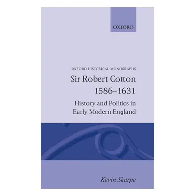 "Sir Robert Cotton 1586 - 1631" - "" ("Sharpe Kevin")