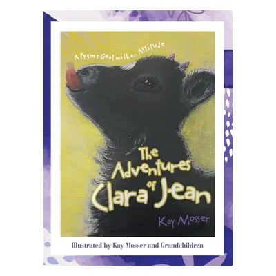 "The Adventures of Clara Jean: A Pygmy Goat with an Attitude" - "" ("Mosser Kay")