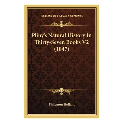 "Pliny's Natural History In Thirty-Seven Books V2 (1847)" - "" ("Holland Philemon")