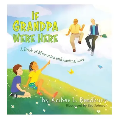 "If Grandpa Were Here: A Book of Memories and Lasting Love" - "" ("Bradbury Amber L.")