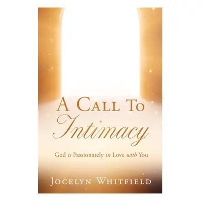 "A Call to Intimacy: God is Passionately in Love with You" - "" ("Whitfield Jocelyn")