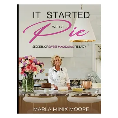 "It Started with A Pie Secrets of Sweet Magnolia's Pie Lady" - "" ("Minix Moore Marla")