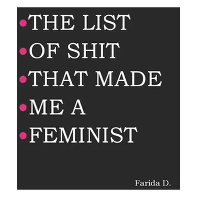 "The List of Shit That Made Me a Feminist" - "" ("D Farida")