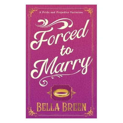 "Forced to Marry: A Pride and Prejudice Variation" - "" ("Breen Bella")