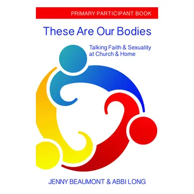 "These Are Our Bodies, Primary Paricipant Book: Talking Faith & Sexuality at Church & Home" - ""