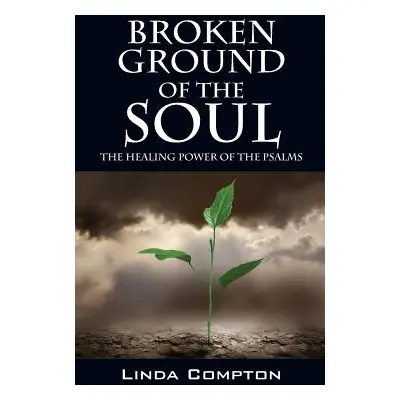 "Broken Ground of the Soul: The Healing Power of the Psalms" - "" ("Compton Linda")