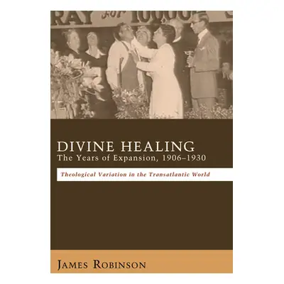 "Divine Healing: The Years of Expansion, 1906-1930" - "" ("Robinson James")