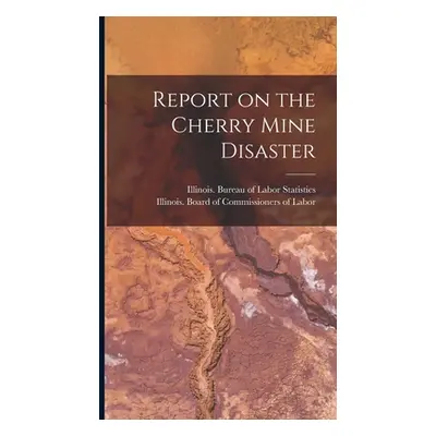 "Report on the Cherry Mine Disaster" - "" ("Illinois Bureau of Labor Statistics")