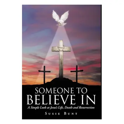 "Someone To Believe In: A Simple Look at Jesus's Life, Death and Resurrection" - "" ("Bunt Susie