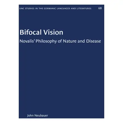 "Bifocal Vision: Novalis' Philosophy of Nature and Disease" - "" ("Neubauer John")