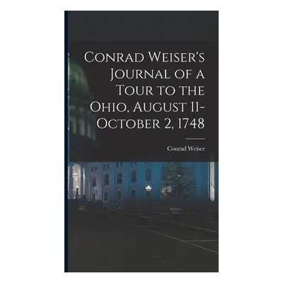 "Conrad Weiser's Journal of a Tour to the Ohio, August 11-October 2, 1748" - "" ("Weiser Conrad"