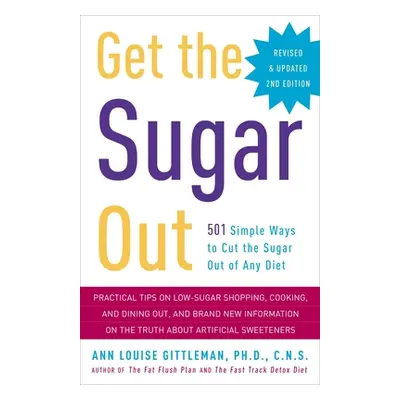 "Get the Sugar Out: 501 Simple Ways to Cut the Sugar Out of Any Diet" - "" ("Gittleman Ann Louis