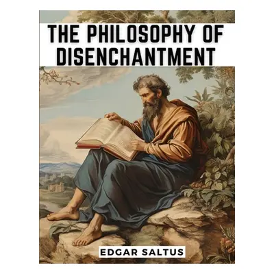 "The Philosophy Of Disenchantment" - "" ("Edgar Saltus")