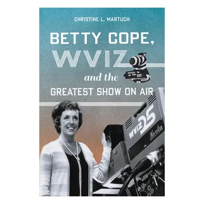 "Betty Cope, Wviz, and the Greatest Show on Air" - "" ("Martuch Christine L.")