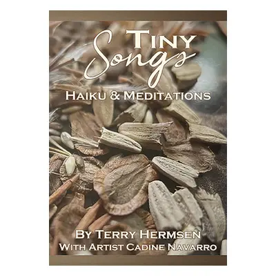 "Tiny Songs: Haiku and Meditations" - "" ("Hermsen Terry")