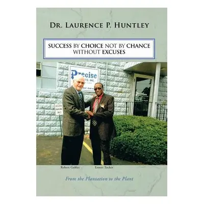 "Success by Choice Not by Chance Without Excuses" - "" ("Huntley Laurence P.")