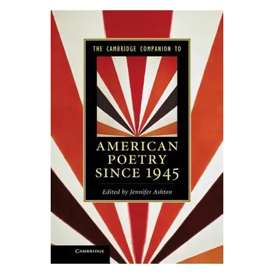 "The Cambridge Companion to American Poetry Since 1945" - "" ("Ashton Jennifer")