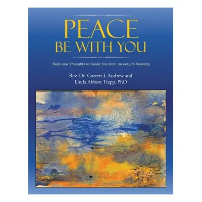 "Peace Be with You: Tools and Thoughts to Guide You from Anxiety to Serenity" - "" ("Andrew Garr