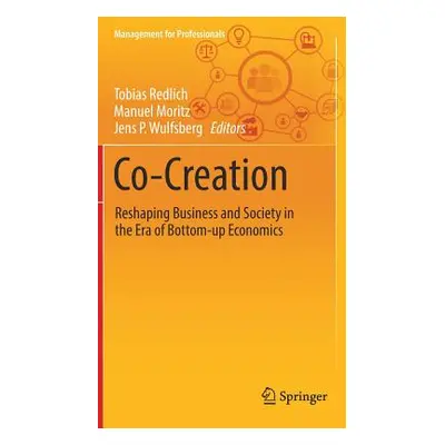 "Co-Creation: Reshaping Business and Society in the Era of Bottom-Up Economics" - "" ("Redlich T