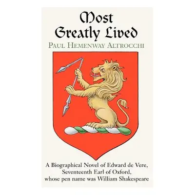 "Most Greatly Lived: A Biographical Novel of Edward de Verd, Seventeenth Earl of Oxford, Whose P