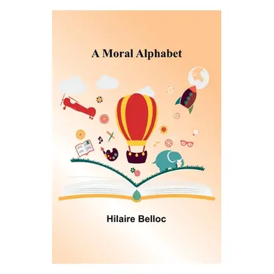 "A Moral Alphabet" - "" ("Belloc Hilaire")