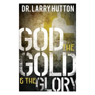 "God, the Gold, and the Glory" - "" ("Hutton Larry")