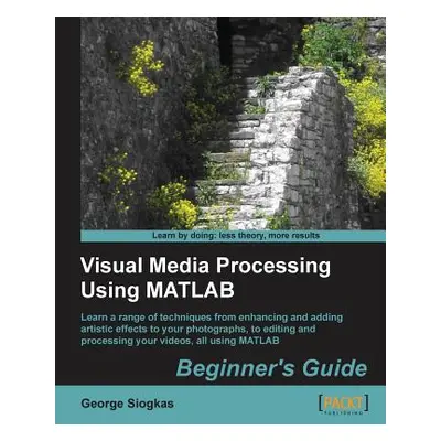 "Visual Media Processing Using MATLAB Beginner's Guide" - "" ("Siogkas George")