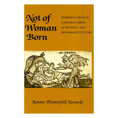 "Not of Woman Born: Representations of Caesarean Birth in Medieval and Renaissance Culture" - ""