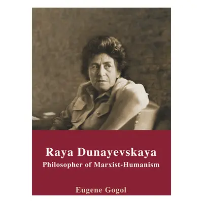 "Raya Dunayevskaya: Philosopher of Marxist-Humanism" - "" ("Gogol Eugene")