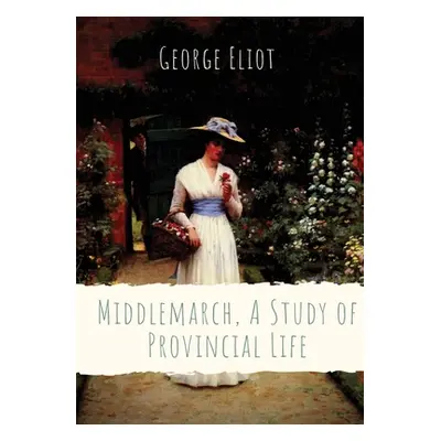 "Middlemarch, A Study of Provincial Life: a novel by the English author George Eliot